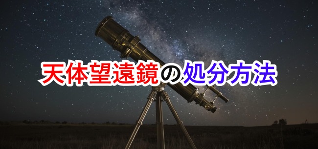 天体望遠鏡の処分記事アイキャッチ